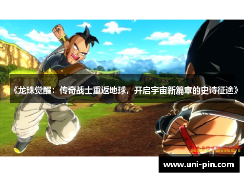 《龙珠觉醒：传奇战士重返地球，开启宇宙新篇章的史诗征途》