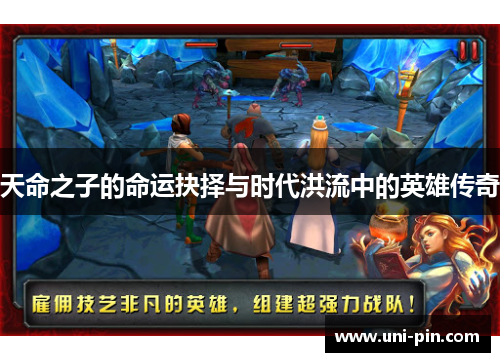 天命之子的命运抉择与时代洪流中的英雄传奇