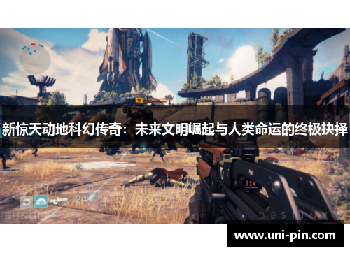 新惊天动地科幻传奇：未来文明崛起与人类命运的终极抉择