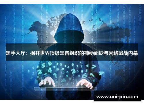 黑手大厅：揭开世界顶级黑客组织的神秘面纱与网络暗战内幕